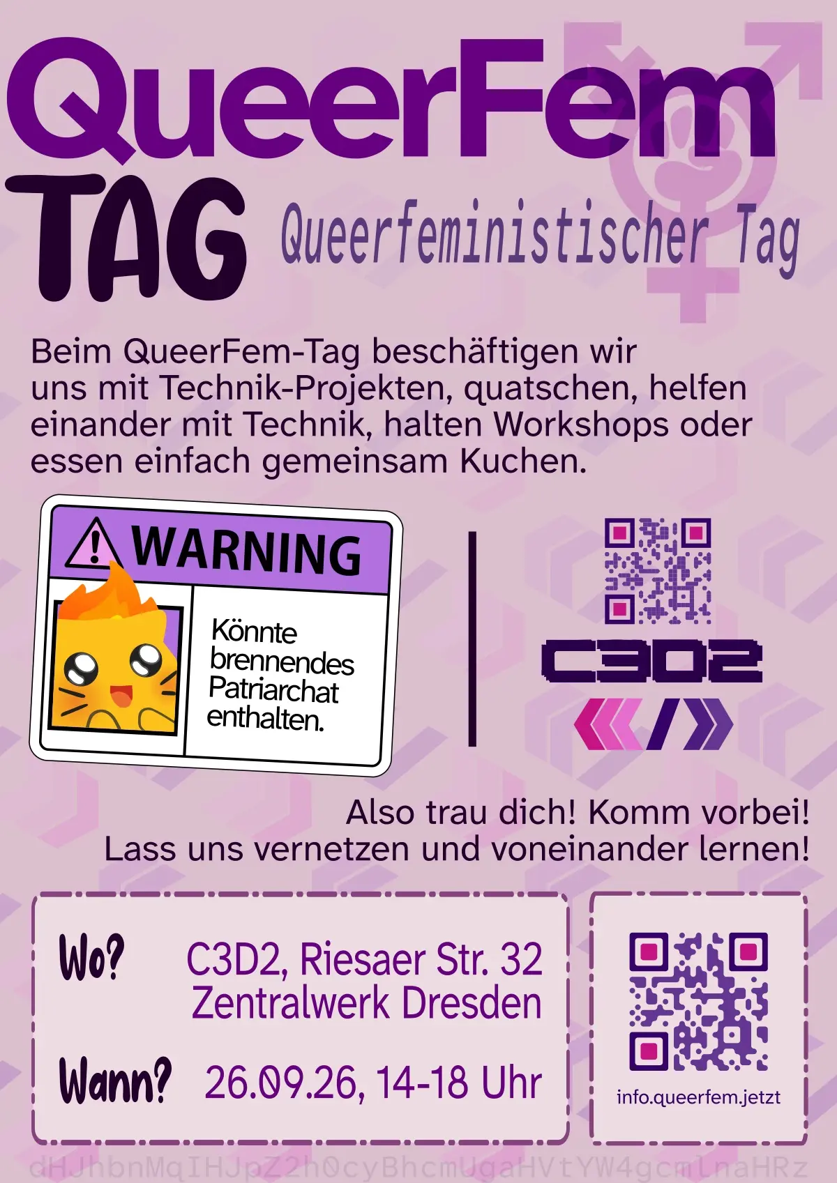 Digitaler Flyer für den 'QueerFem Tag - Queerfeministischer Tag'. Hinter der Überschrift ist ein Venussymbol mit einer Faust, und darunter ein Text: "Beim QueerFem-Tag beschäftigen wir uns mit Technik-Projekten, quatschen, helfen einander mit Technik, halten Workshops oder essen einfach gemeinsam Kuchen." Darunter ist ein Warnaufkleber mit einer flammenden, begeistert schauenden Katze und dem Text "WARNING Könnte brennendes Patriarchat enthalten". Darunter steht "Also trau dich! Komm vorbei! Lass uns vernetzen und voneinander lernen!" Ort der Veranstaltung ist der 'C3D2, Riesaer Str. 32, Zentralwerk Dresden' und Zeit '26.09.26, 14-18 Uhr'. Außerdem ist auf dem Flyer das C3D2-Logo in pink-lila und ein QR-Code zu c3d2.de, sowie ein QR-Code zum info.queerfem.jetzt.